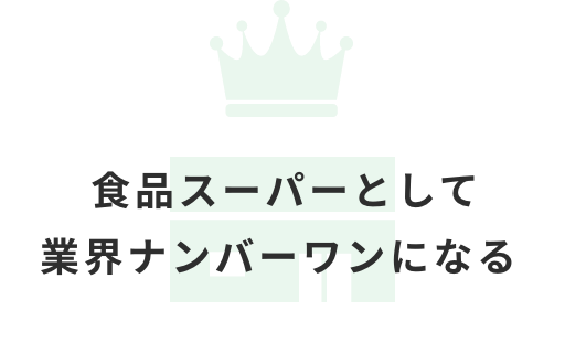 食品スーパーとして業界ナンバーワンになる